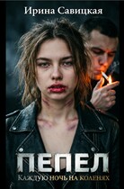 Пепел. Каждую ночь на коленях — Ирина Савицкая