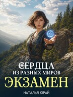 Сердца из разных миров. Экзамен — Наталья Юрай
