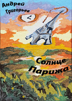 Солнце Парижа. Часть 1. Рассвет. Эмигрант — Григорьев Андрей Николаевич
