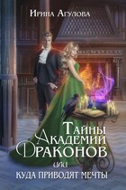 Тайны академии драконов, или Куда приводят мечты — Ирина Агулова