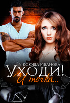 Уходи! И точка — Ксюша Иванова