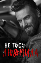 Не твоя Людмила — Татьяна Ма