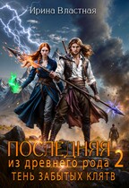 Последняя из древнего рода 2. Тень забытых клятв — Ирина Властная