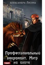 Профессиональный некромант. Книга 4. Мэтр на охоте — Лисина Александра