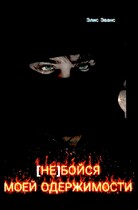 (НЕ) БОЙСЯ МОЕЙ ОДЕРЖИМОСТИ — Элис Эванс