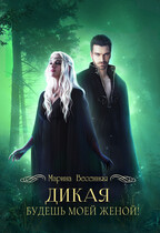 Дикая. Будешь моей женой! — Марина Весенняя