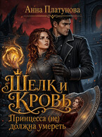 Шелк и кровь. Принцесса (не) должна умереть — Анна Платунова