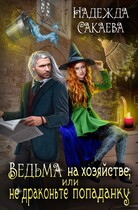 Ведьма на хозяйстве, или не драконьте попаданку — Надежда Сакаева
