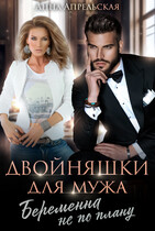 Двойняшки для мужа. Беременна не по плану — Анна Апрельская