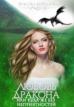 Любовь дракона или куда же без неприятностей — Велиока Борисова