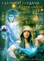 Удачная неудача Солнцеликого. Книга третья — Елена Штефан