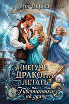 (Не) учи дракона летать, или Гувернантка на удачу! — Яра Вереск