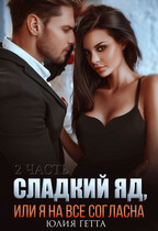 Сладкий яд или я на всё согласна. 2 часть — Юлия Гетта