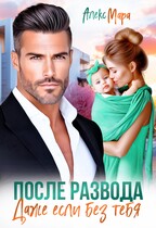 После Развода.  Даже Если Без Тебя — Алекс Мара