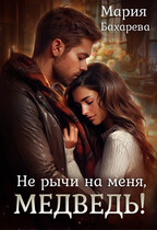 Не рычи на меня, медведь! — Мария Бахарева