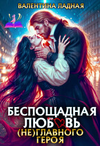 Беспощадная любовь (не) главного героя. — Валентина Ладная
