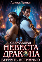 Сбежавшая невеста Дракона. Вернуть истинную — Арина Лунная