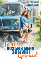 Эй ты! Возьми меня замуж! Срочно! — Татьяна Любимая