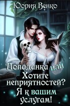 Попаданка или Хотите неприятностей? Я к вашим услугам! — Юория Венко