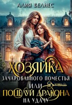 Хозяйка зачарованного поместья, или Поцелуй дракона на удачу — Алия Велнес