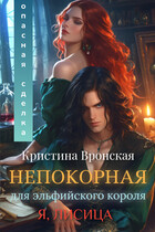 (Я, ЛИСИЦА)   ˙✧˖°  Непокорная для эльфийского короля. Том 1   || Опасная сделка — Кристина Вронская