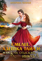 Смелее, адептка Тайлэ! или Как отыскать инкуба — Катерина Темная