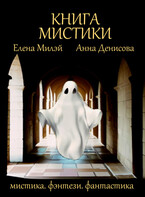 Книга мистики — Елена Милэй
                                                                                                            
                                                                                                                                                                                                                                        ,
                                                                
                                                                                                                                            Анна Денисова