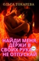 Найди меня, держи в своих руках  — не отпускай — Ольга Токарева