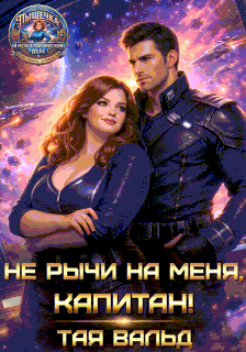 Не рычи на меня, капитан! — Тая Вальд