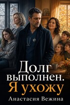Долг выполнен. Я ухожу — Анастасия Вежина