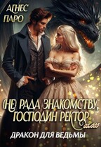 (Не) рада знакомству, господин ректор. Или дракон для ведьмы — Агнес Паро