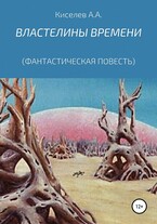 «ВЛАСТЕЛИНЫ ВРЕМЕНИ». (Космическая фантастика). — Киселев А.А.