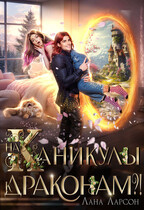 На каникулы к… ДРАКОНАМ?! — Лана Ларсон