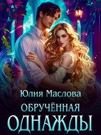 Обручённая однажды — Юлия Маслова